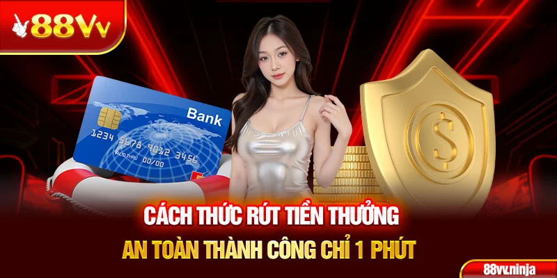 Cách thức rút tiền thưởng an toàn thành công chỉ 1 phút