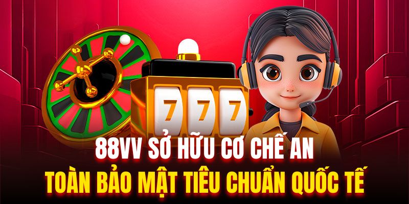 88VV sở hữu cơ chế an toàn bảo mật tiêu chuẩn quốc tế