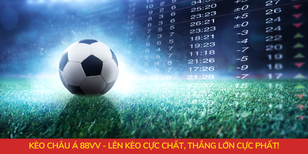 Kèo Châu Á 88VV - Lên Kèo Cực Chất, Thắng Lớn Cực Phất!