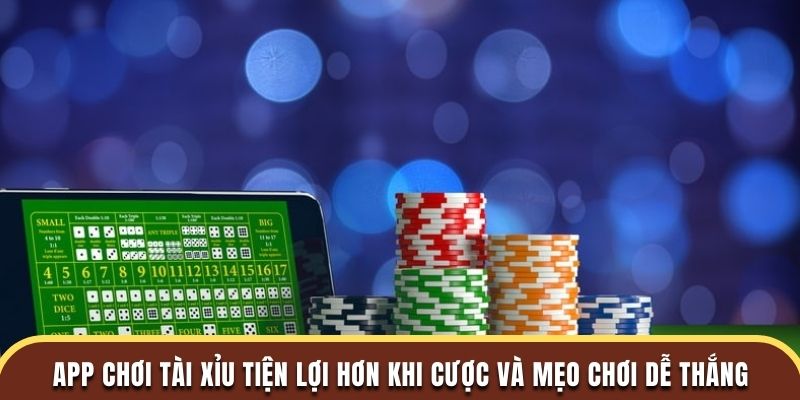 App Chơi Tài Xỉu Tiện Lợi Hơn Khi Cược Và Mẹo Chơi Dễ Thắng
