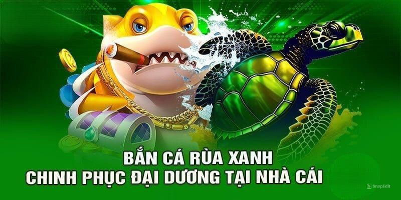 Bắn Cá Rùa Xanh - Cách Chơi Và Mẹo Hay Giúp Bạn Thắng Lớn