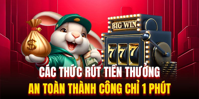 Cách thức rút tiền thưởng an toàn thành công chỉ 1 phút