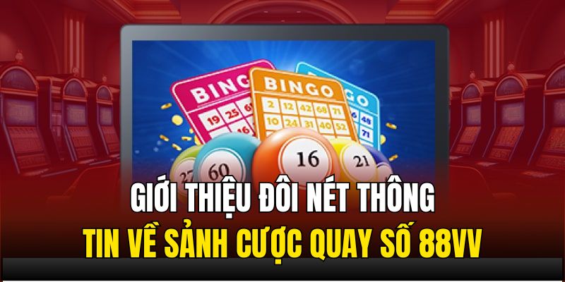 Giới thiệu đôi nét thông tin về sảnh cược quay số 88VV