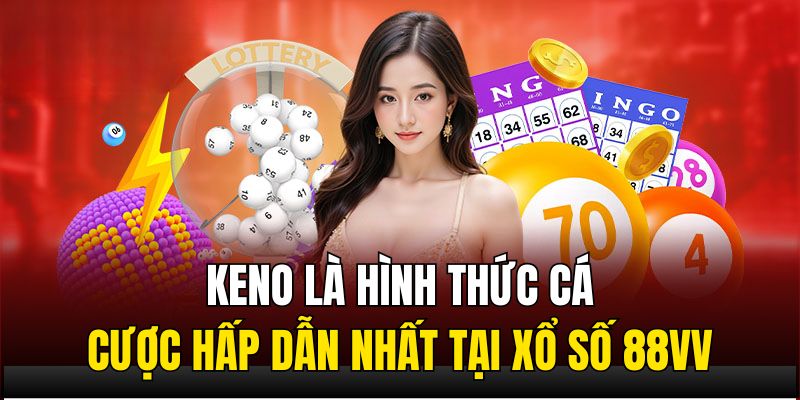 Keno là hình thức cá cược hấp dẫn nhất tại xổ số 88VV 