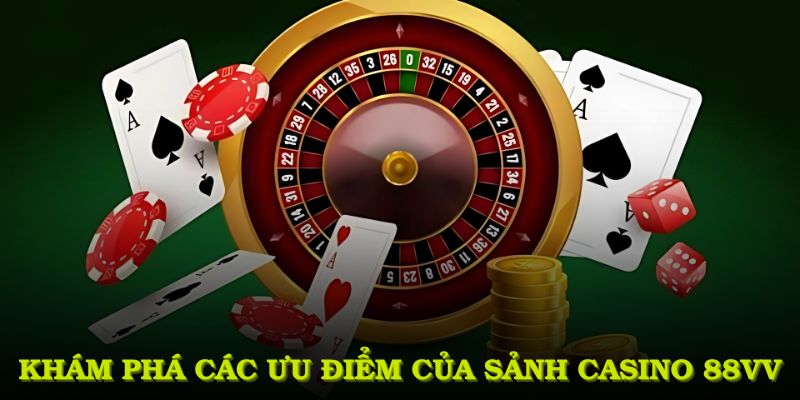 Khám phá các ưu điểm của sảnh casino 88VV