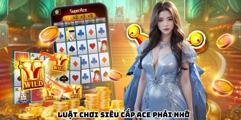 Luật chơi siêu cấp ACE phải nhớ