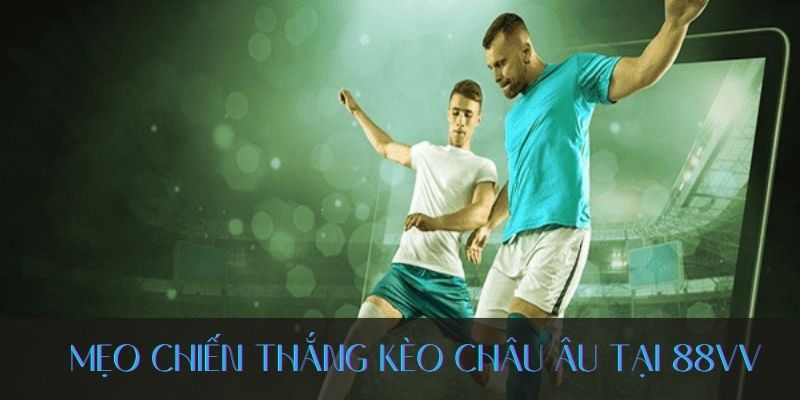 Mẹo tất thắng tại kèo Châu Âu