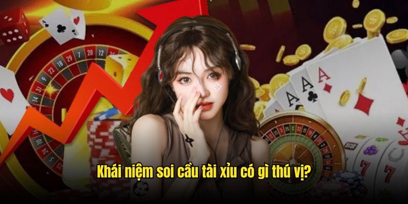 Khái niệm soi cầu tài xỉu có gì thú vị?