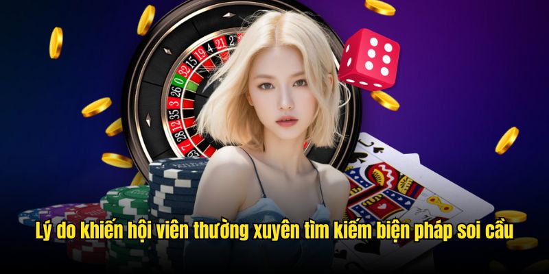 Những lý do khiến hội viên thường xuyên tìm kiếm biện pháp soi cầu