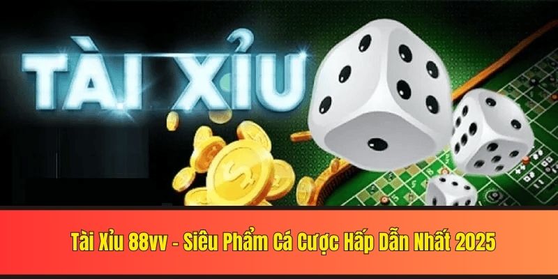 Tài Xỉu 88vv - Siêu Phẩm Cá Cược Hấp Dẫn Nhất 2025