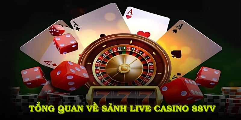 Tổng quan về sảnh live casino 88VV đang hot