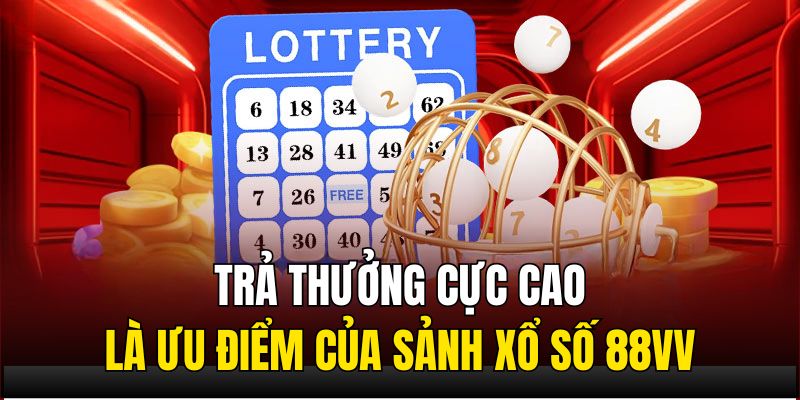 Trả thưởng cực cao là ưu điểm của sảnh xổ số 88VV