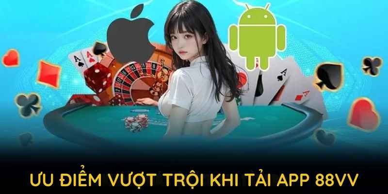 Ưu điểm vượt trội khi bạn tải app 88VV để trải nghiệm